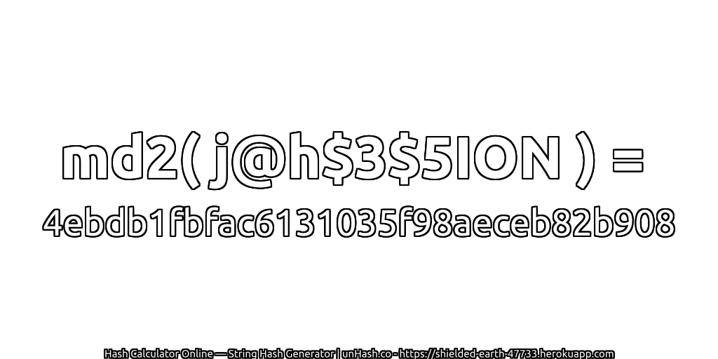 md2( j@h$3$5ION ) = 4ebdb1fbfac6131035f98aeceb82b908 | unHash.co