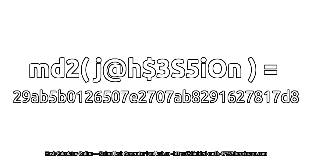 md2( j@h$3S5iOn ) = 29ab5b0126507e2707ab8291627817d8 | unHash.co
