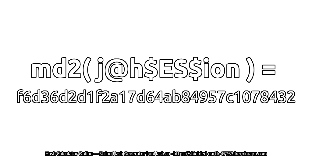md2( j@h$ES$ion ) = f6d36d2d1f2a17d64ab84957c1078432 | unHash.co