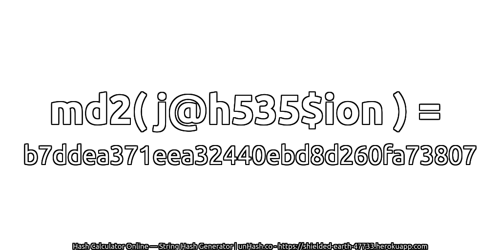 md2( j@h535$ion ) = b7ddea371eea32440ebd8d260fa73807 | unHash.co