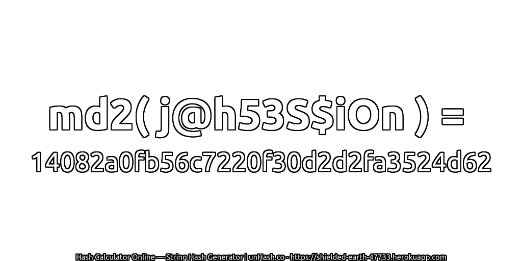 md2( j@h53S$iOn ) = 14082a0fb56c7220f30d2d2fa3524d62 | unHash.co