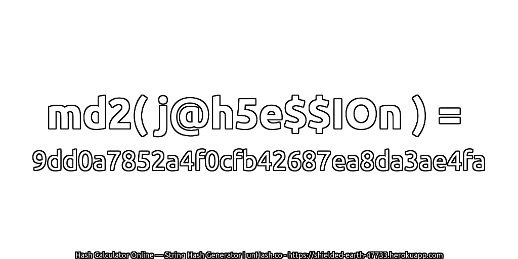 md2( j@h5e$$IOn ) = 9dd0a7852a4f0cfb42687ea8da3ae4fa | unHash.co