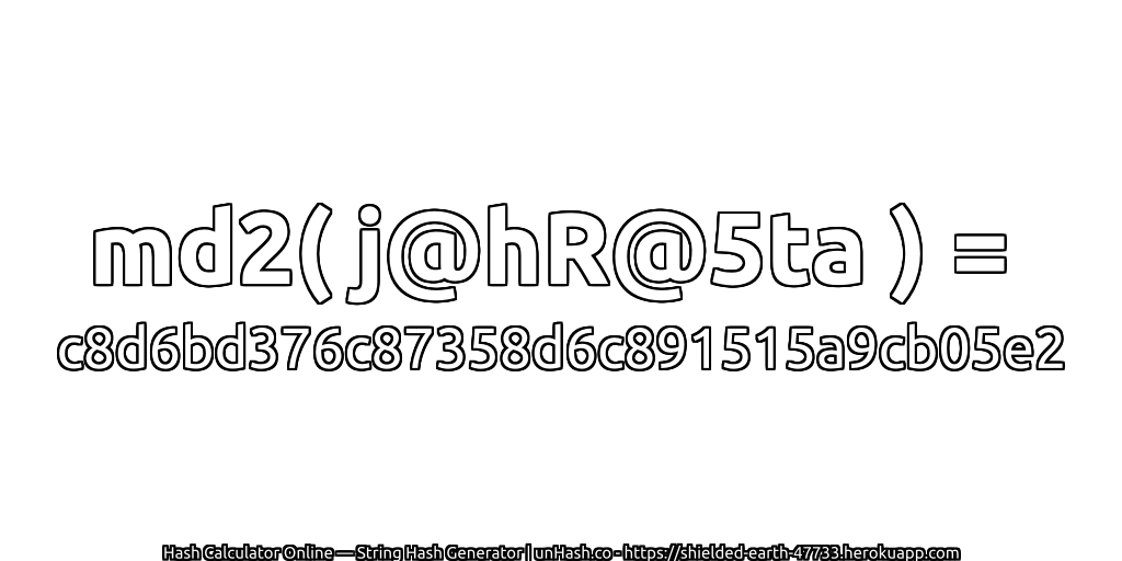 md2( j@hR@5ta ) = c8d6bd376c87358d6c891515a9cb05e2 | unHash.co