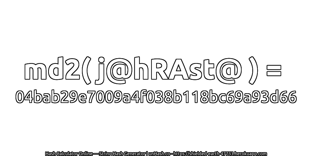md2( j@hRAst@ ) = 04bab29e7009a4f038b118bc69a93d66 | unHash.co