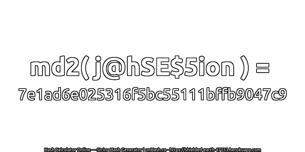 md2( j@hSE$5ion ) = 7e1ad6e025316f5bc55111bffb9047c9 | unHash.co