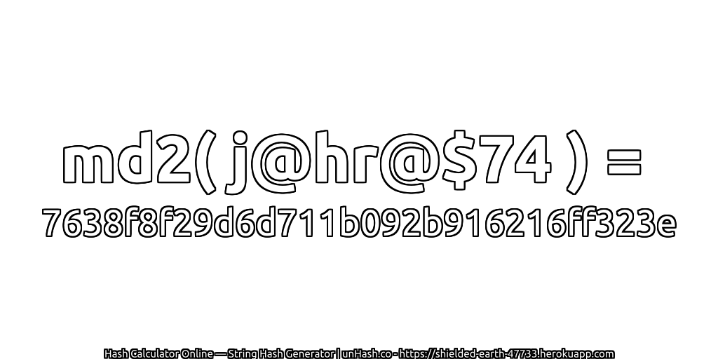 md2( j@hr@$74 ) = 7638f8f29d6d711b092b916216ff323e | unHash.co