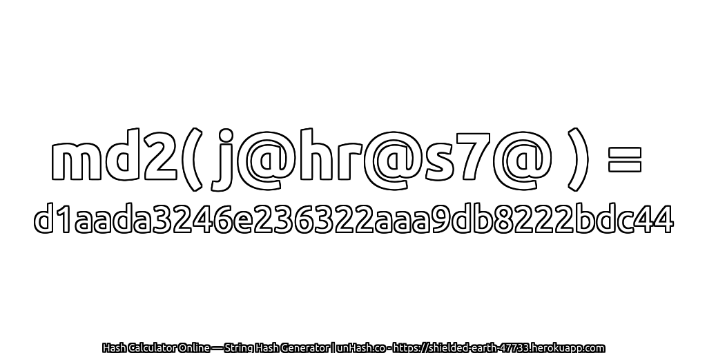 md2( j@hr@s7@ ) = d1aada3246e236322aaa9db8222bdc44 | unHash.co