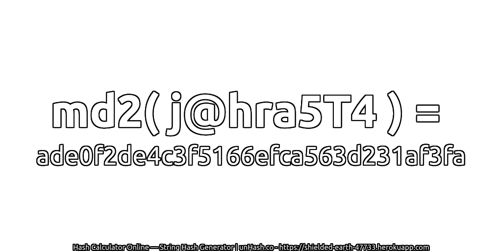 md2( j@hra5T4 ) = ade0f2de4c3f5166efca563d231af3fa | unHash.co