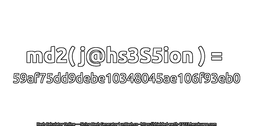 md2( j@hs3S5ion ) = 59af75dd9debe10348045ae106f93eb0 | unHash.co
