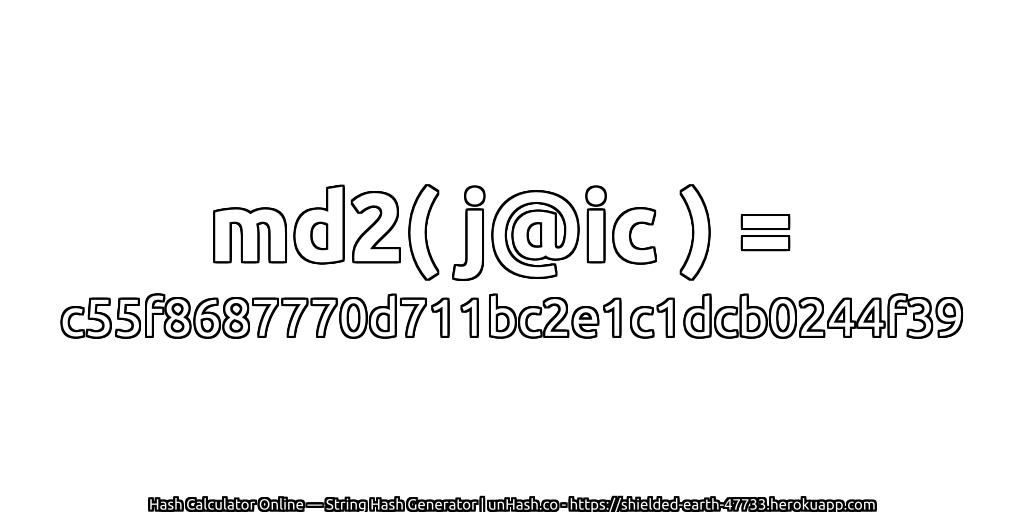 md2( j@ic ) = c55f8687770d711bc2e1c1dcb0244f39 | unHash.co