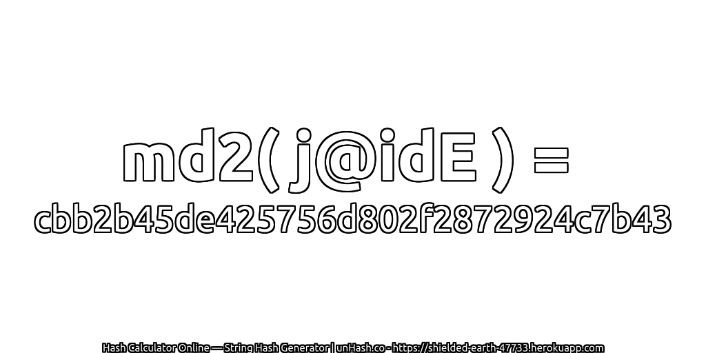 md2( j@idE ) = cbb2b45de425756d802f2872924c7b43 | unHash.co