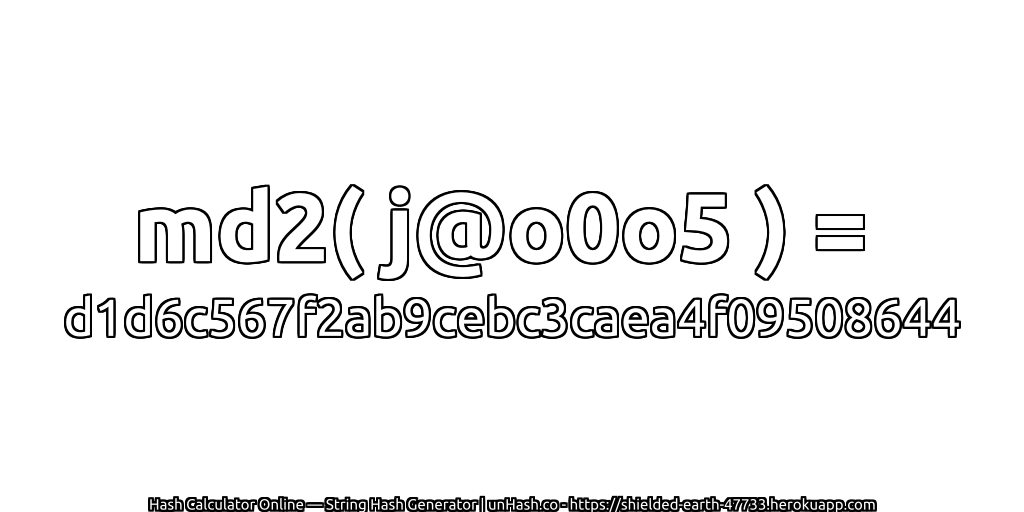md2( j@o0o5 ) = d1d6c567f2ab9cebc3caea4f09508644 | unHash.co
