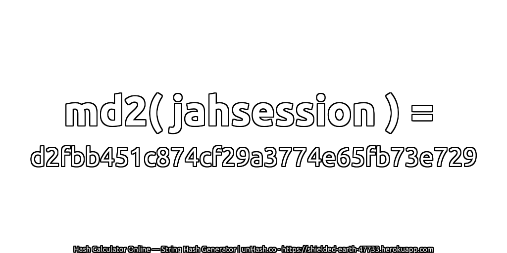 md2( jahsession ) = d2fbb451c874cf29a3774e65fb73e729 | unHash.co
