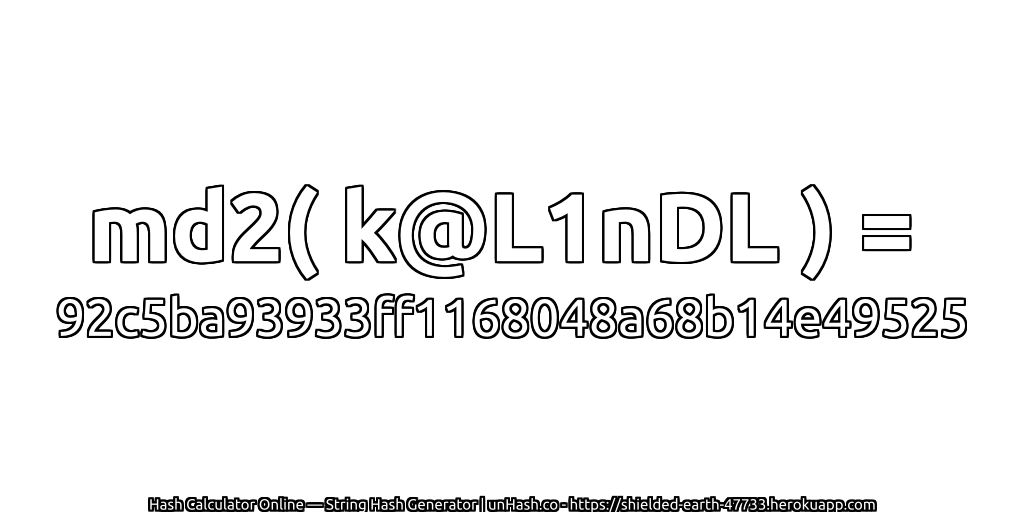 md2( k@L1nDL ) = 92c5ba93933ff1168048a68b14e49525 | unHash.co