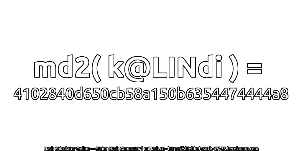 md2( k@LINdi ) = 4102840d650cb58a150b6354474444a8 | unHash.co