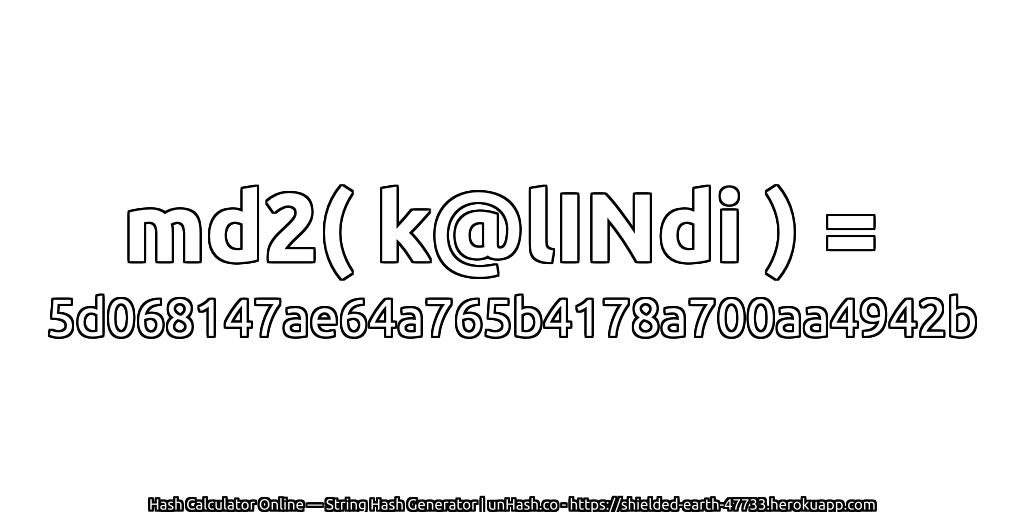 md2( k@lINdi ) = 5d068147ae64a765b4178a700aa4942b | unHash.co