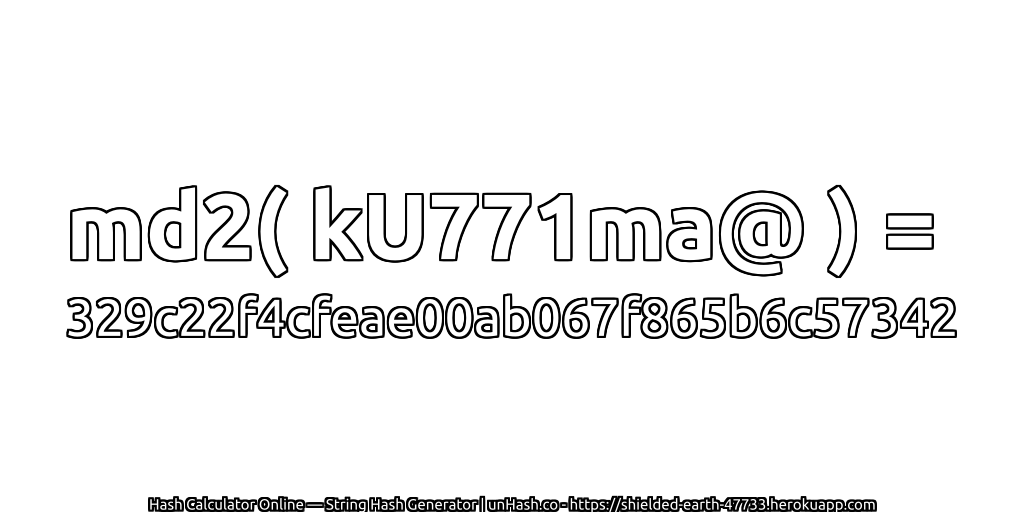 md2( kU771ma@ ) = 329c22f4cfeae00ab067f865b6c57342 | unHash.co