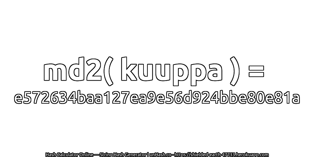 md2( kuuppa ) = e572634baa127ea9e56d924bbe80e81a | unHash.co