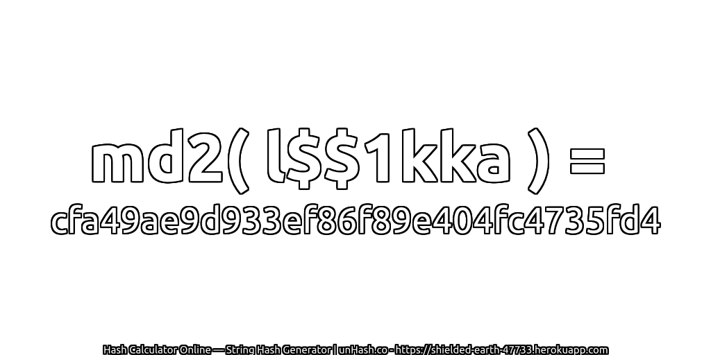md2( l$$1kka ) = cfa49ae9d933ef86f89e404fc4735fd4 | unHash.co