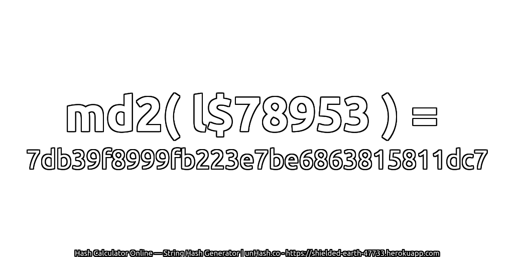 md2( l$78953 ) = 7db39f8999fb223e7be6863815811dc7 | unHash.co