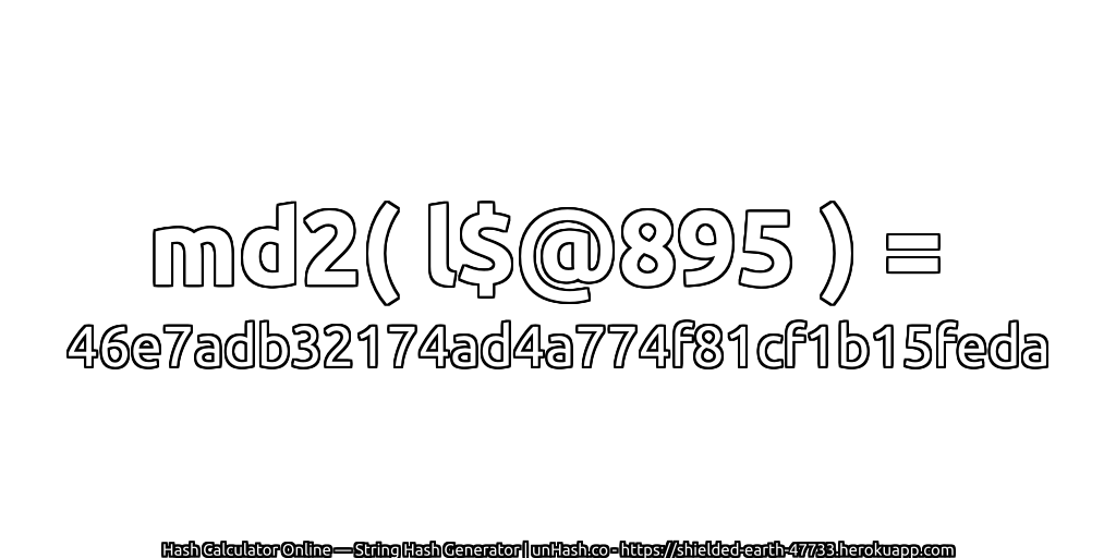 md2( l$@895 ) = 46e7adb32174ad4a774f81cf1b15feda | unHash.co