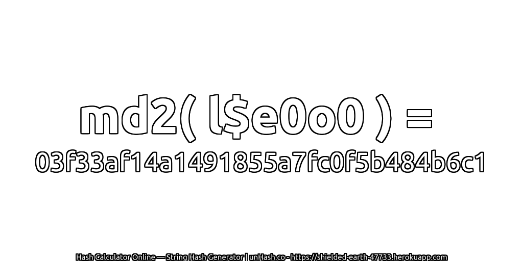 md2( l$e0o0 ) = 03f33af14a1491855a7fc0f5b484b6c1 | unHash.co