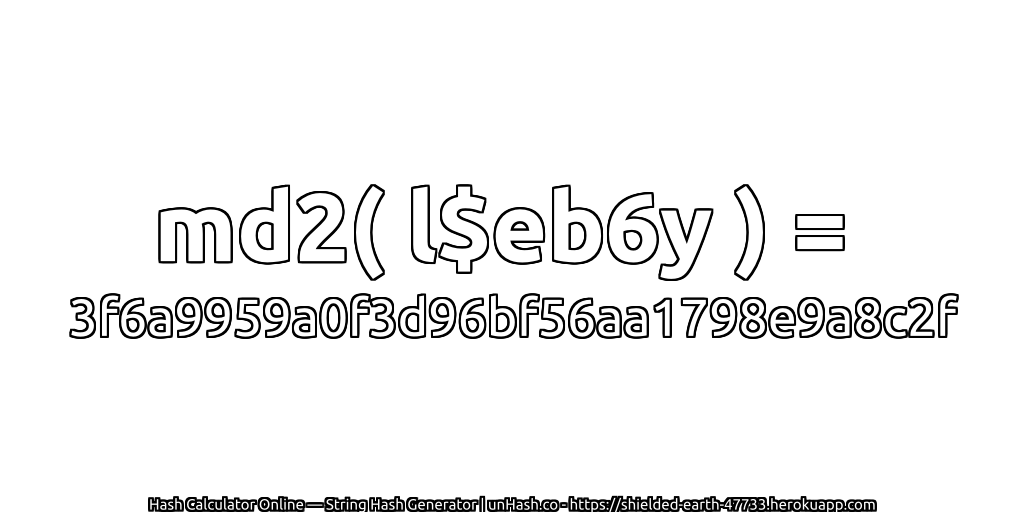md2( l$eb6y ) = 3f6a9959a0f3d96bf56aa1798e9a8c2f | unHash.co