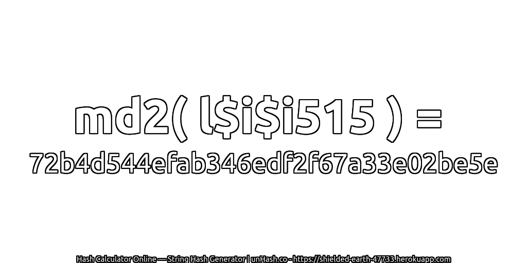 md2( l$i$i515 ) = 72b4d544efab346edf2f67a33e02be5e | unHash.co
