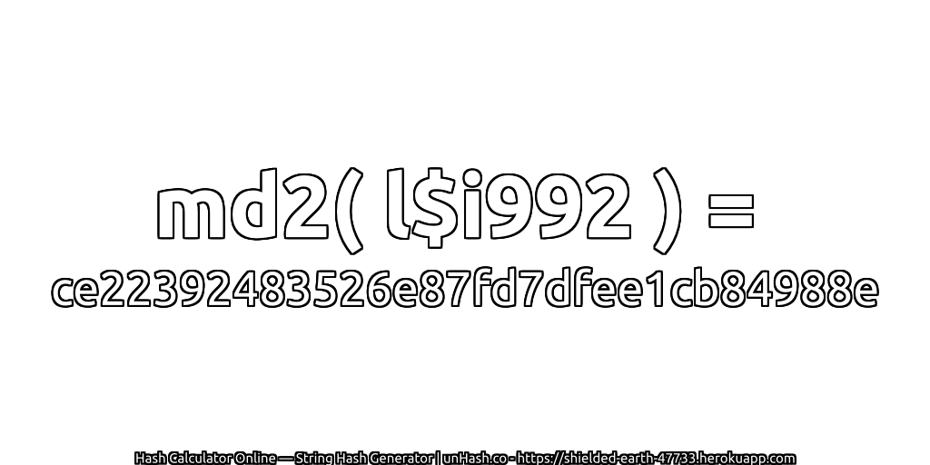 md2( l$i992 ) = ce22392483526e87fd7dfee1cb84988e | unHash.co