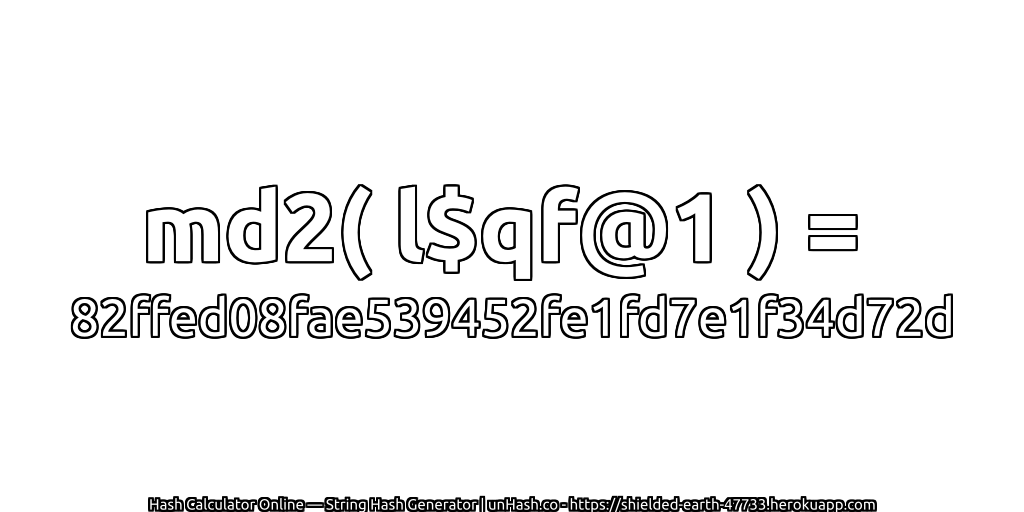 md2( l$qf@1 ) = 82ffed08fae539452fe1fd7e1f34d72d | unHash.co