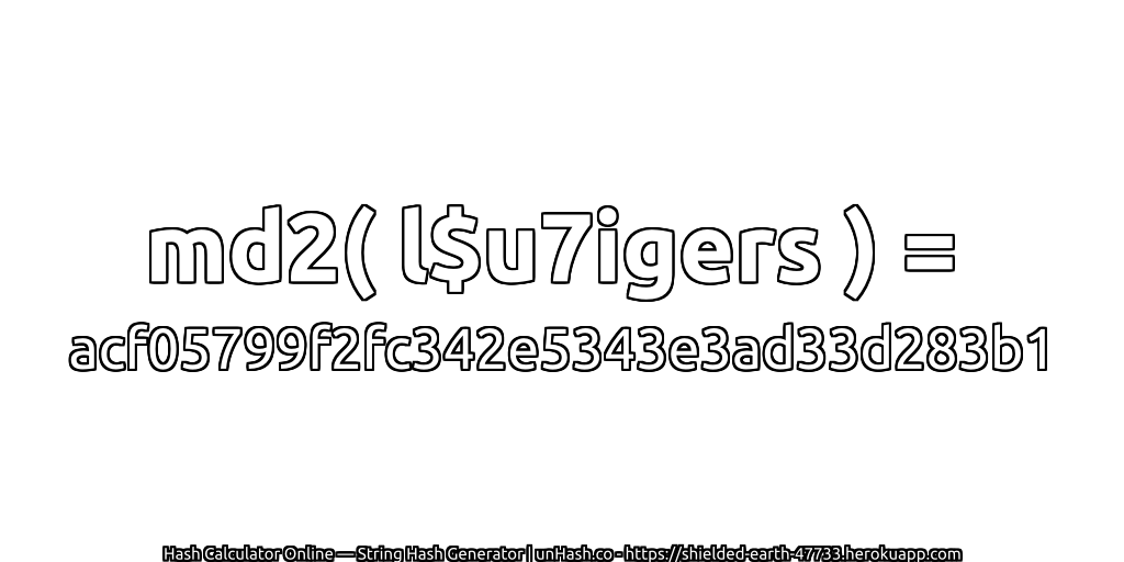 md2( l$u7igers ) = acf05799f2fc342e5343e3ad33d283b1 | unHash.co