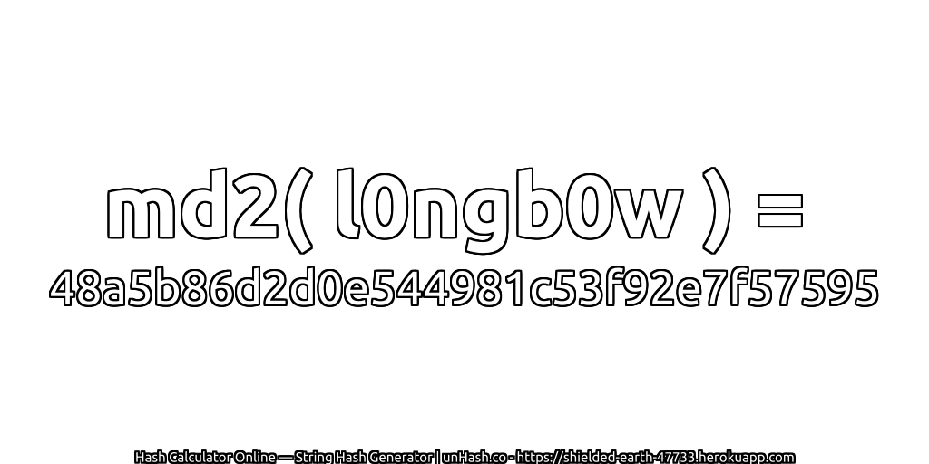md2( l0ngb0w ) = 48a5b86d2d0e544981c53f92e7f57595 | unHash.co