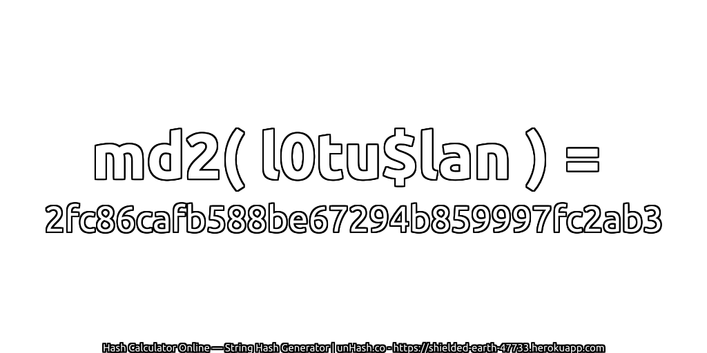 md2( l0tu$lan ) = 2fc86cafb588be67294b859997fc2ab3 | unHash.co