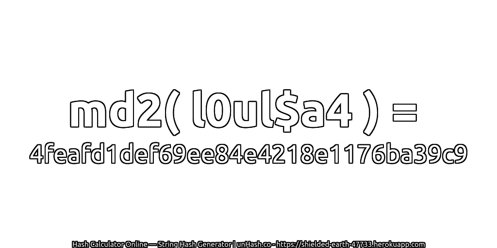 md2( l0ul$a4 ) = 4feafd1def69ee84e4218e1176ba39c9 | unHash.co