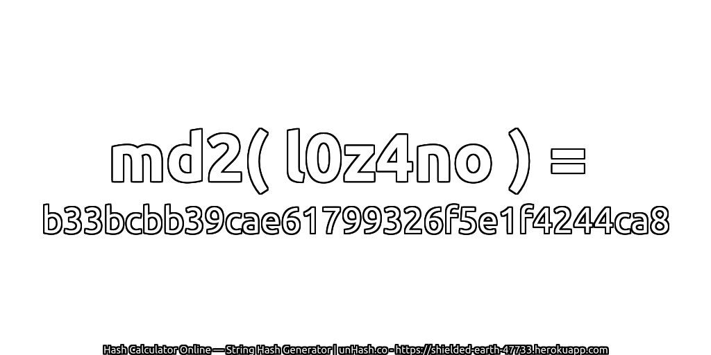 md2( l0z4no ) = b33bcbb39cae61799326f5e1f4244ca8 | unHash.co