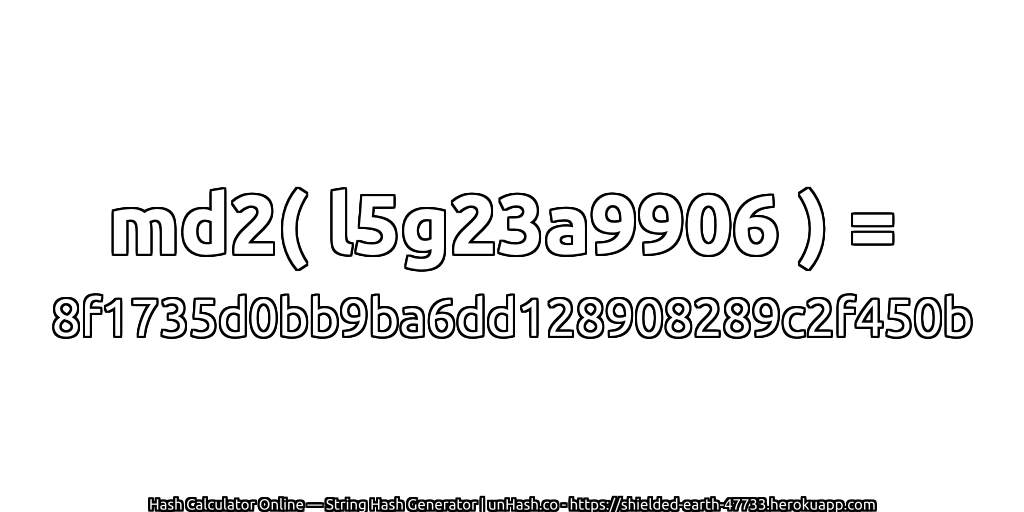md2( l5g23a9906 ) = 8f1735d0bb9ba6dd128908289c2f450b | unHash.co