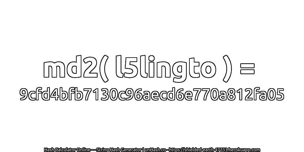md2( l5lingto ) = 9cfd4bfb7130c96aecd6e770a812fa05 | unHash.co