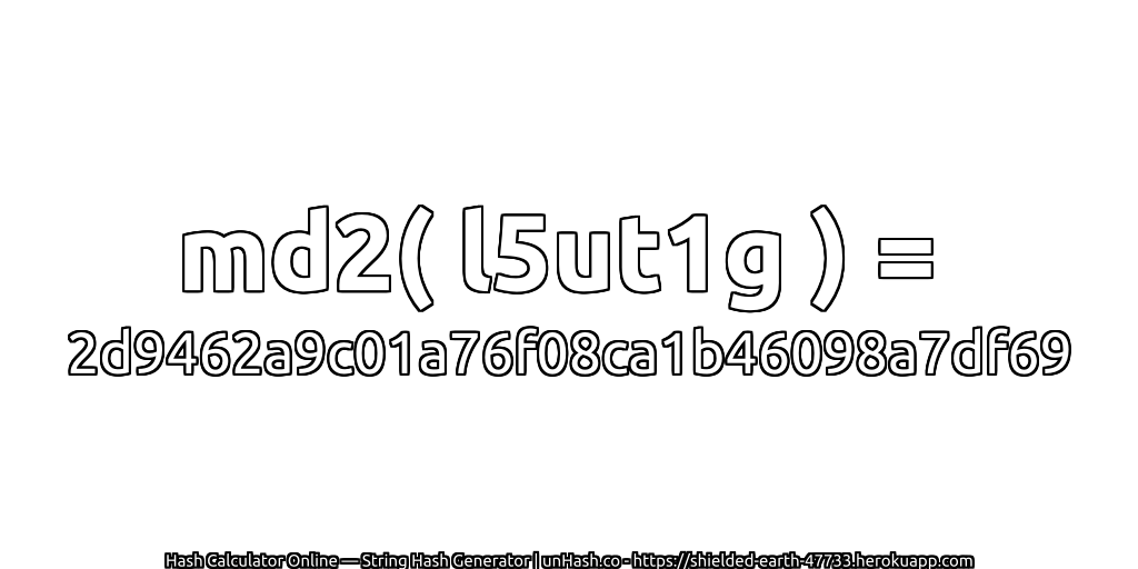 md2( l5ut1g ) = 2d9462a9c01a76f08ca1b46098a7df69 | unHash.co