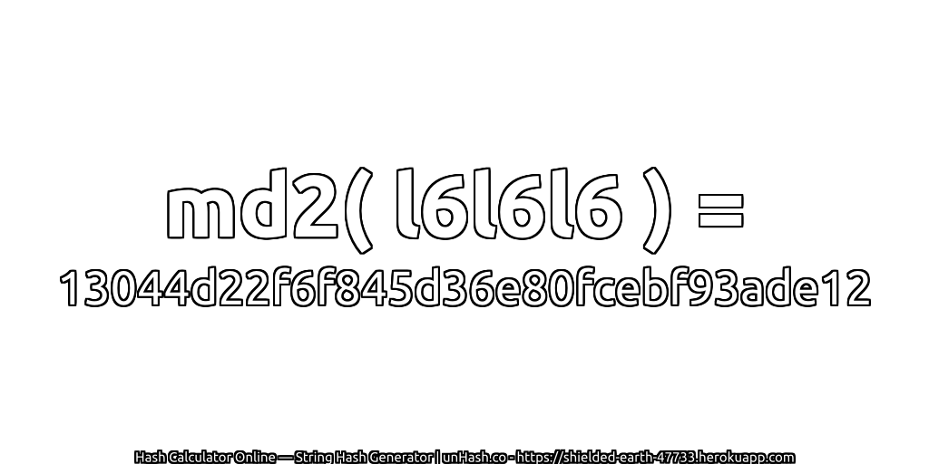 md2( l6l6l6 ) = 13044d22f6f845d36e80fcebf93ade12 | unHash.co