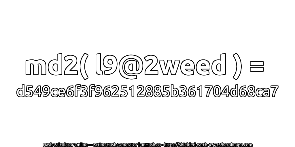 md2( l9@2weed ) = d549ce6f3f962512885b361704d68ca7 | unHash.co