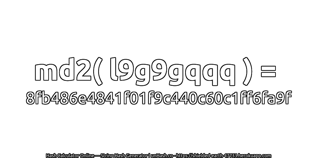 md2( l9g9gqqq ) = 8fb486e4841f01f9c440c60c1ff6fa9f | unHash.co