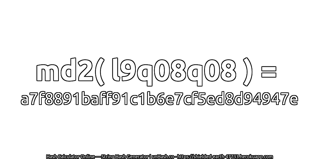 md2( l9q08q08 ) = a7f8891baff91c1b6e7cf5ed8d94947e | unHash.co