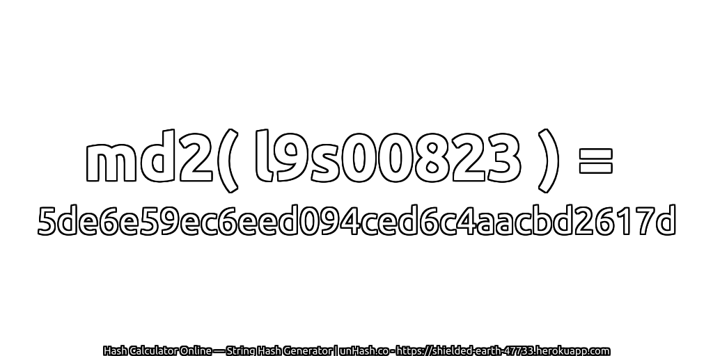 md2( l9s00823 ) = 5de6e59ec6eed094ced6c4aacbd2617d | unHash.co