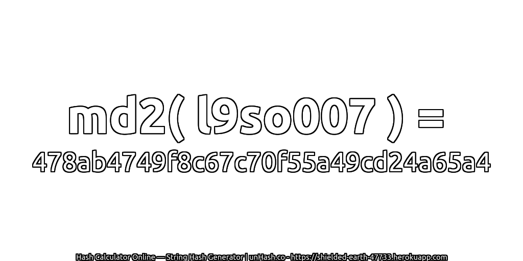 md2( l9so007 ) = 478ab4749f8c67c70f55a49cd24a65a4 | unHash.co