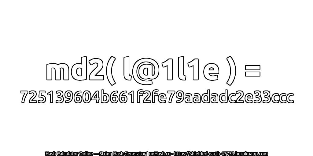 md2( l@1l1e ) = 725139604b661f2fe79aadadc2e33ccc | unHash.co