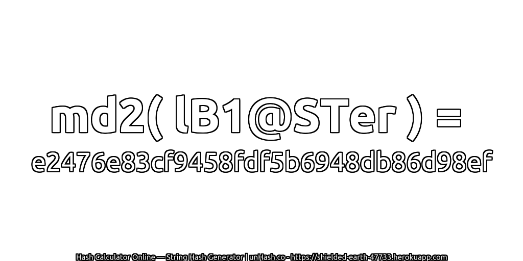 md2( lB1@STer ) = e2476e83cf9458fdf5b6948db86d98ef | unHash.co