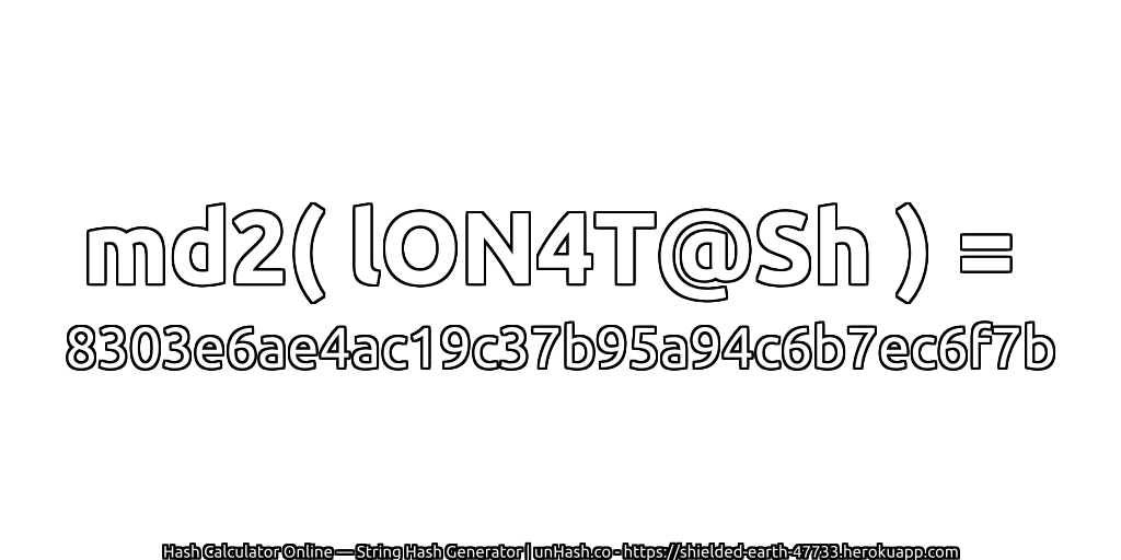 md2( lON4T@Sh ) = 8303e6ae4ac19c37b95a94c6b7ec6f7b | unHash.co