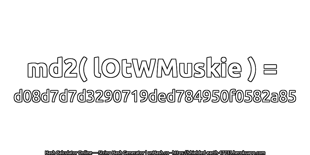 md2( lOtWMuskie ) = d08d7d7d3290719ded784950f0582a85 | unHash.co