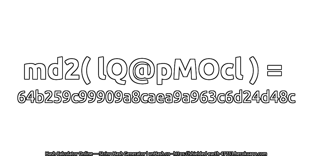 md2( lQ@pMOcl ) = 64b259c99909a8caea9a963c6d24d48c | unHash.co