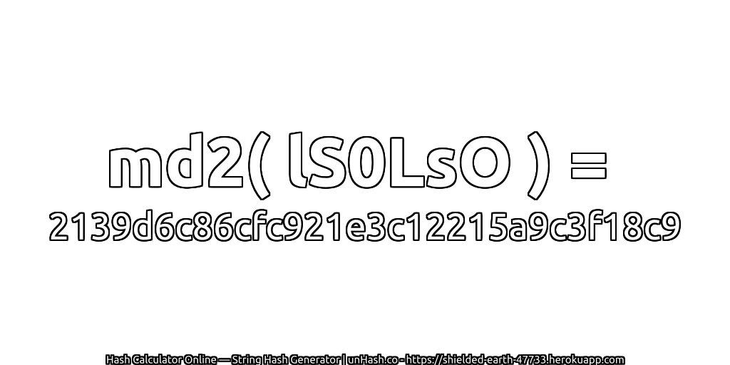 md2( lS0LsO ) = 2139d6c86cfc921e3c12215a9c3f18c9 | unHash.co